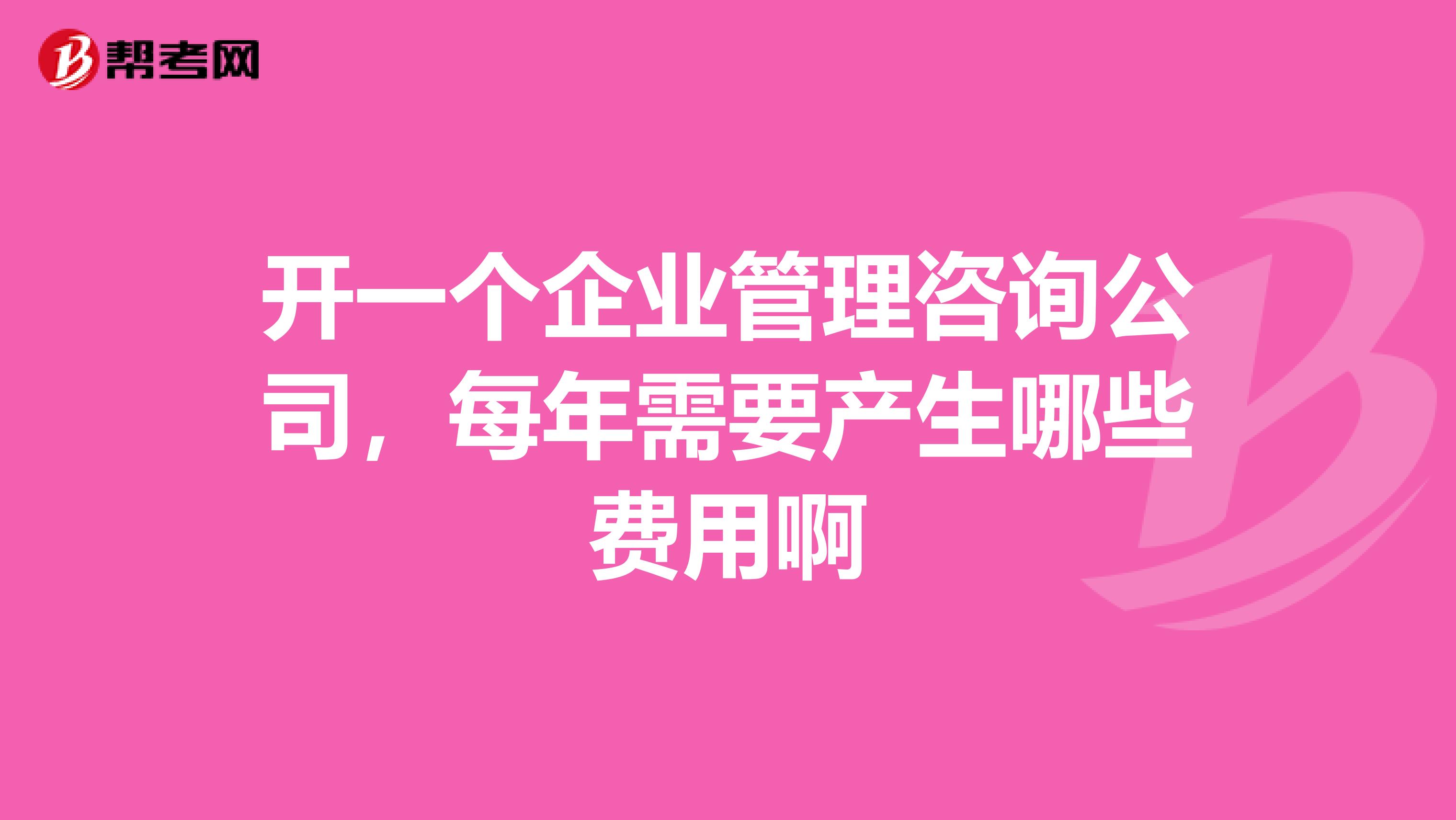 开一个企业管理咨询公司,每年需要产生哪些费用啊